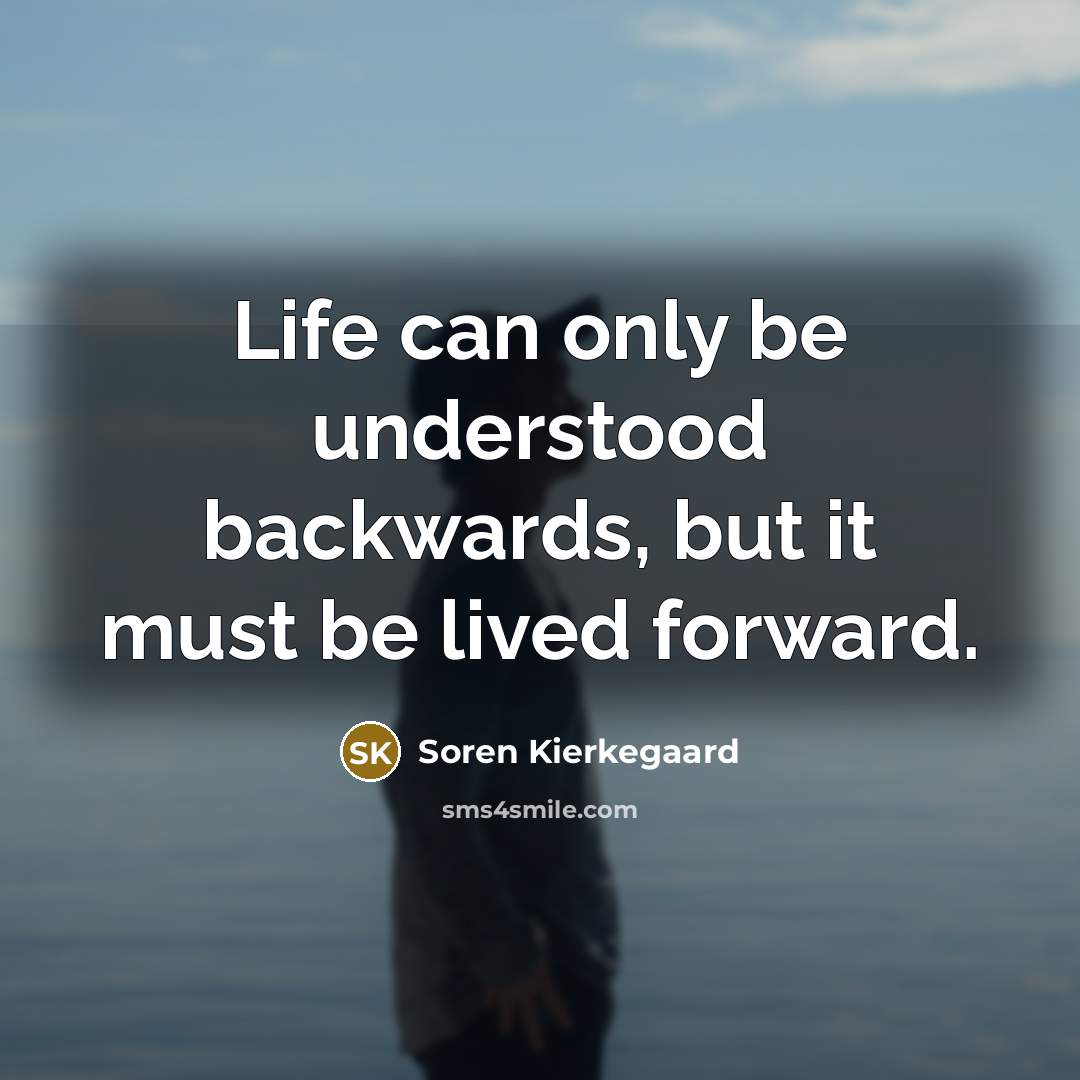 “Life can only be understood backwards, but it must be…” quote by Soren Kierkegaard
