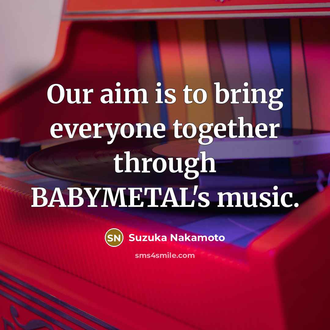 “Our aim is to bring everyone together through BABYMETAL's music.…” quote by Suzuka Nakamoto