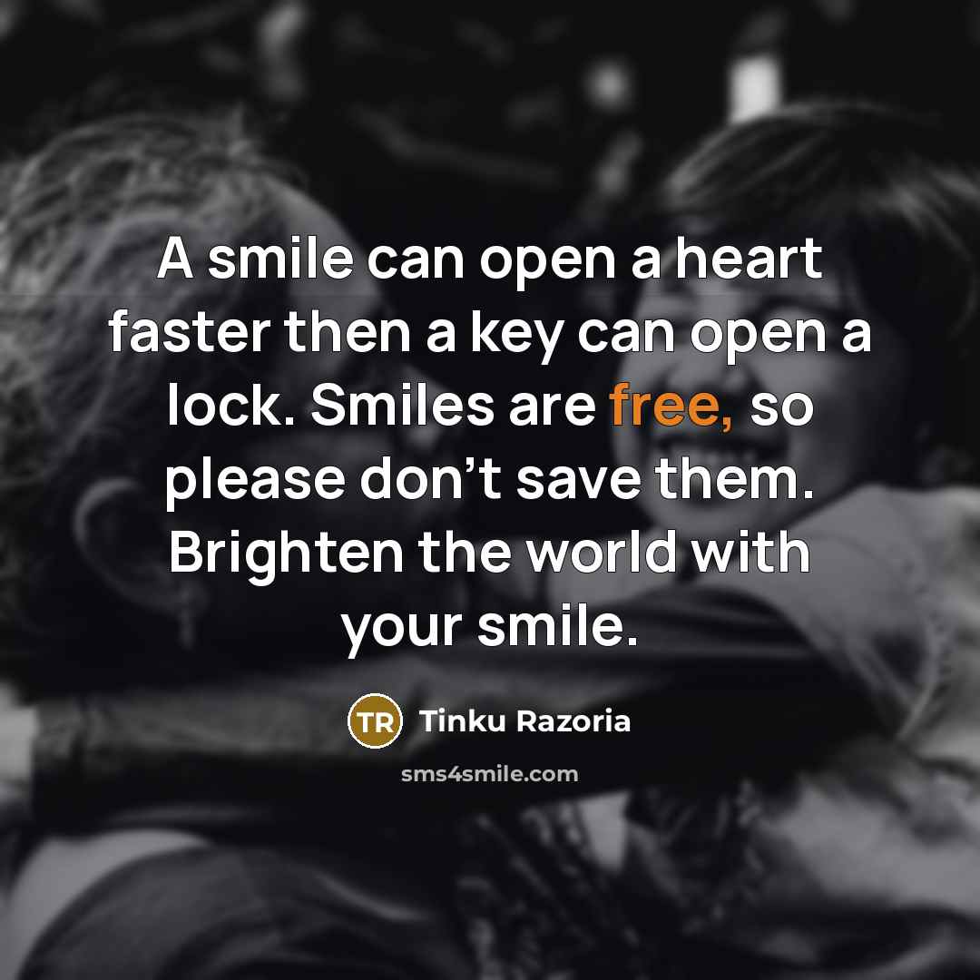 “A smile can open a heart faster then a key…” quote by Tinku Razoria