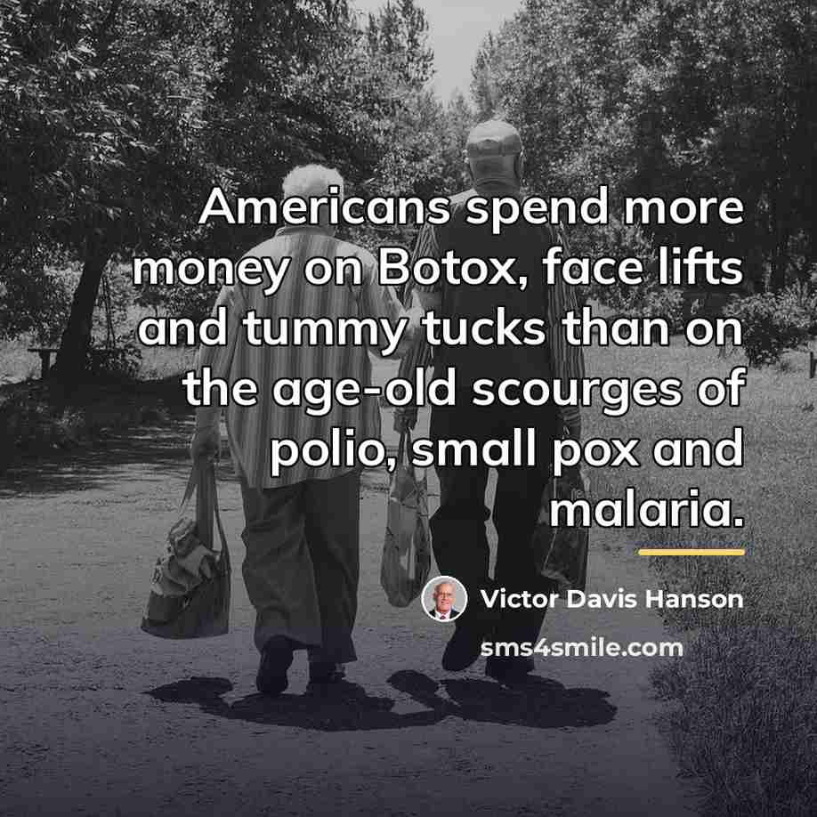 “Americans spend more money on Botox, face lifts and tummy…” quote by Victor Davis Hanson