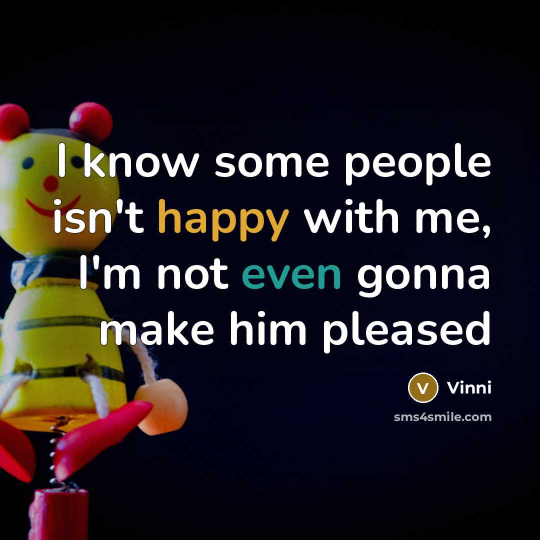 “I know some people isn't happy with me, I'm not…” quote by Vinni