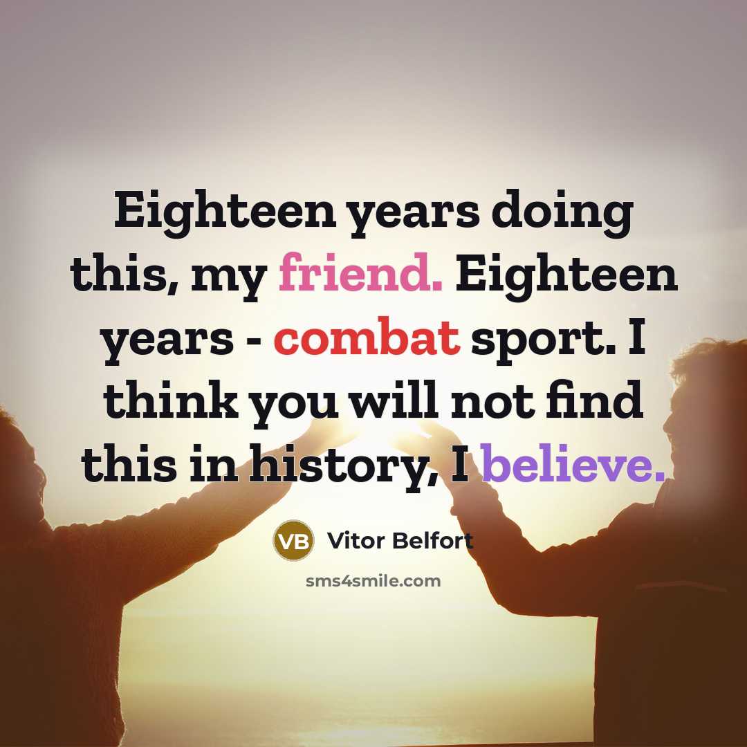 “Eighteen years doing this, my friend. Eighteen years - combat…” quote by Vitor Belfort