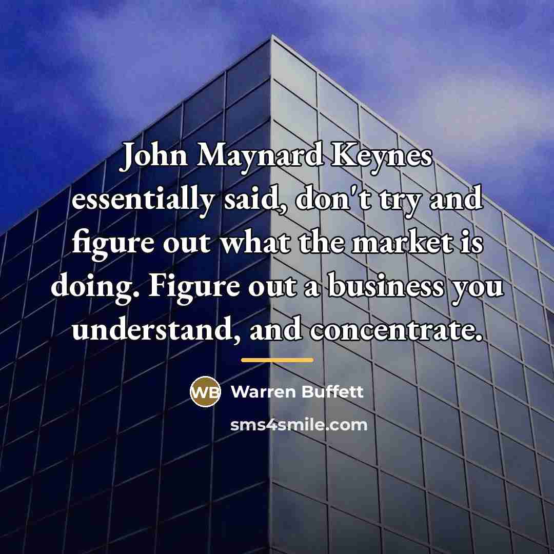 “John Maynard Keynes essentially said, don't try and figure out…” quote by Warren Buffett