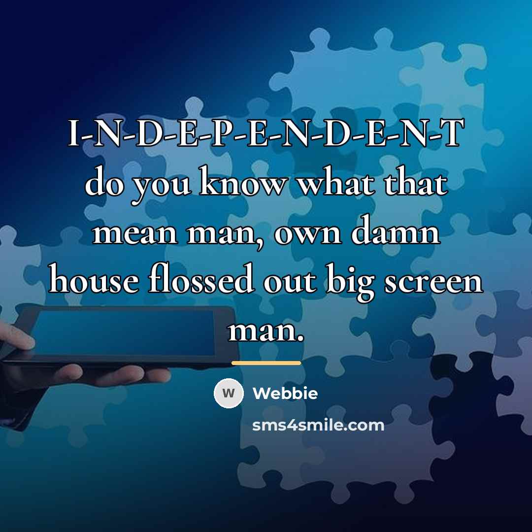 “I-N-D-E-P-E-N-D-E-N-T do you know what that mean man, own damn…” quote by Webbie