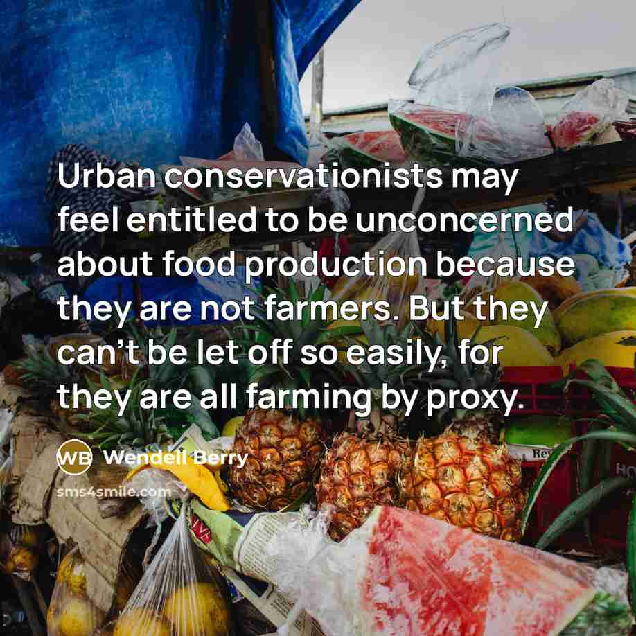 “Urban conservationists may feel entitled to be unconcerned about food…” quote by Wendell Berry