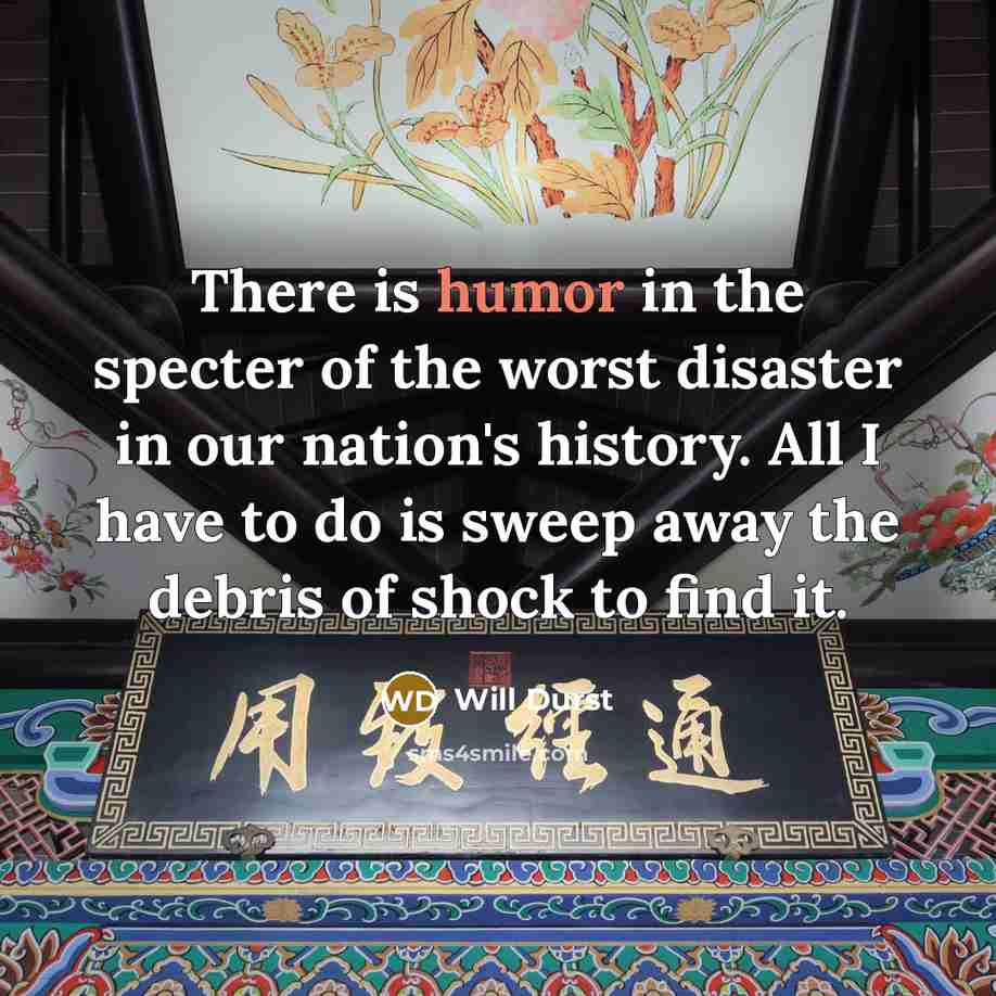 “There is humor in the specter of the worst disaster…” quote by Will Durst