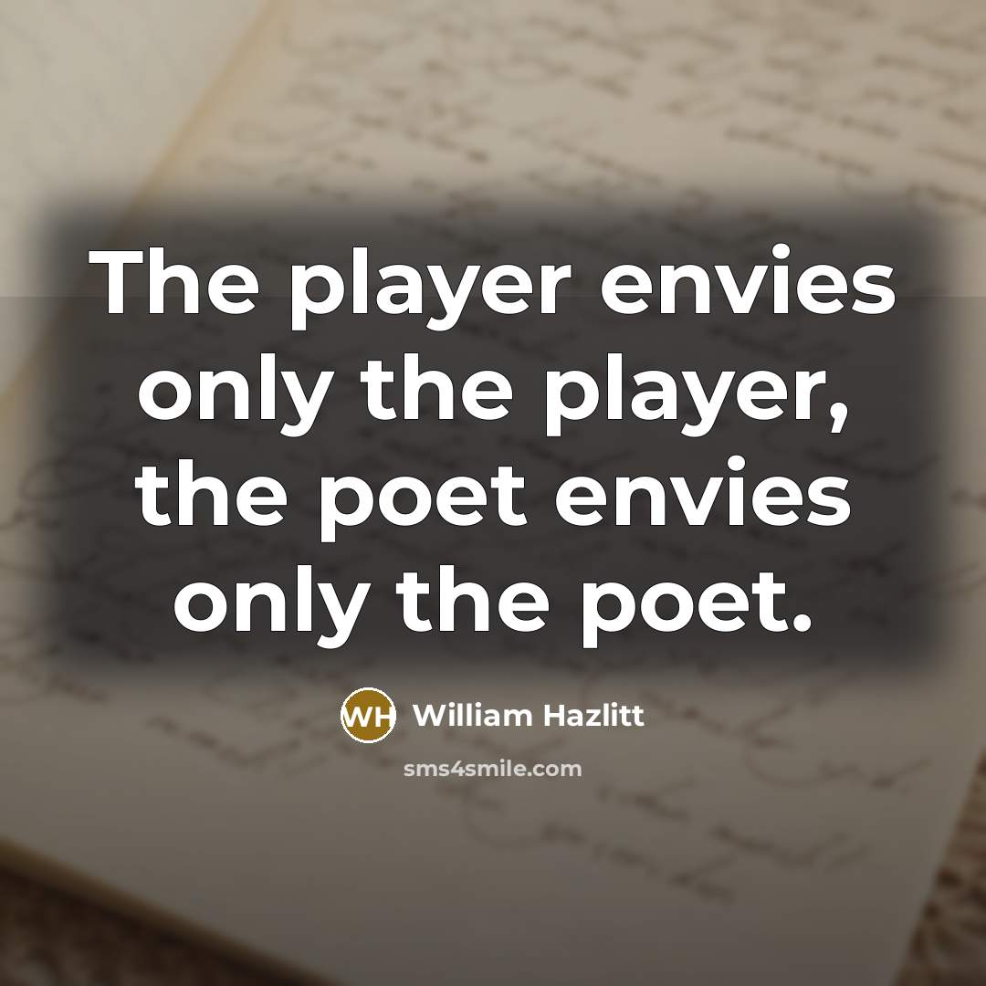 “The player envies only the player, the poet envies only…” quote by William Hazlitt