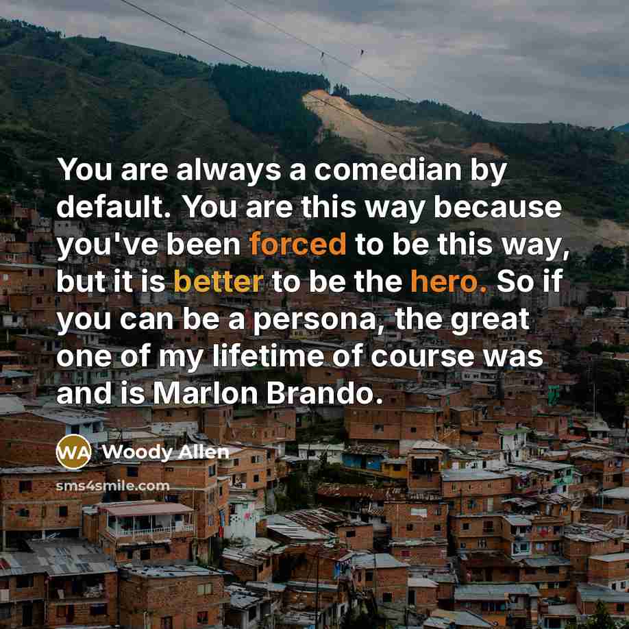 “You are always a comedian by default. You are this…” quote by Woody Allen