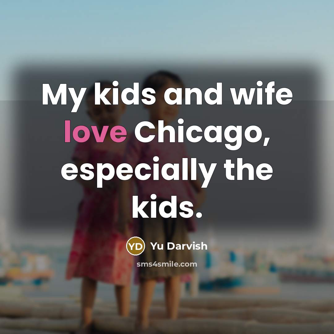 “My kids and wife love Chicago, especially the kids.…” quote by Yu Darvish