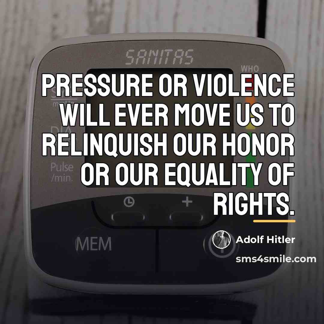 “Pressure or violence will ever move us to relinquish our…” quote by Adolf Hitler