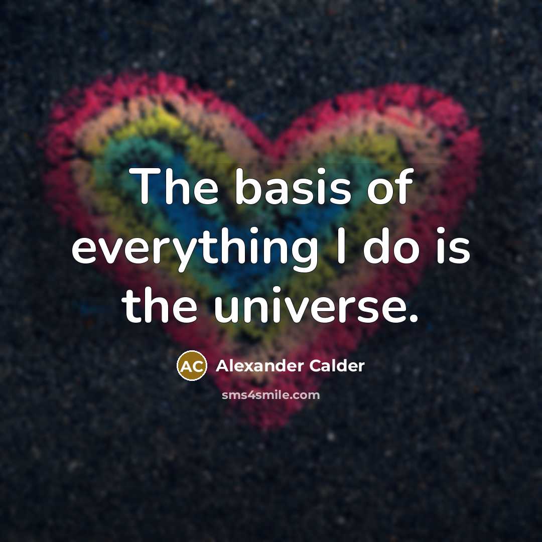 “The basis of everything I do is the universe.…” quote by Alexander Calder