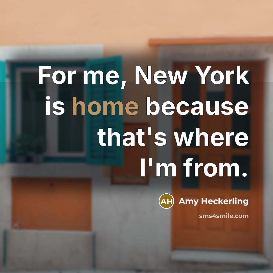“For me, New York is home because that's where I'm…” quote by Amy Heckerling