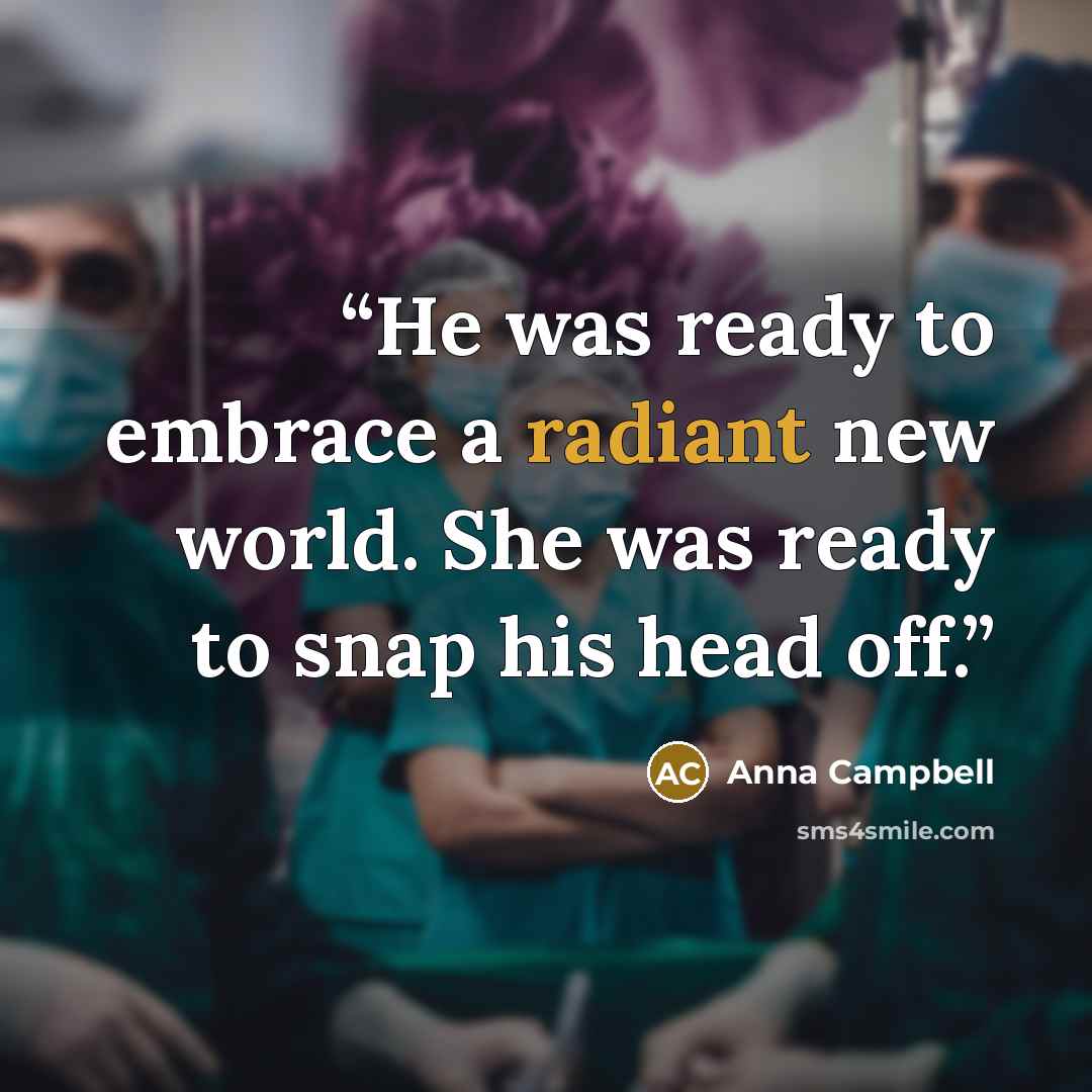 “He was ready to embrace a radiant new world. She was ready to snap his head off.” quote by Anna Campbell