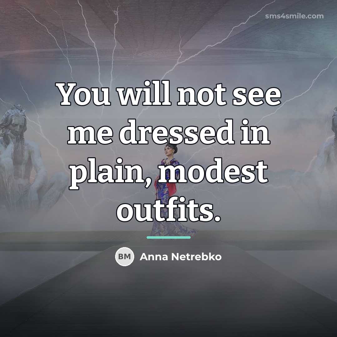 “You will not see me dressed in plain, modest outfits.…” quote by Anna Netrebko