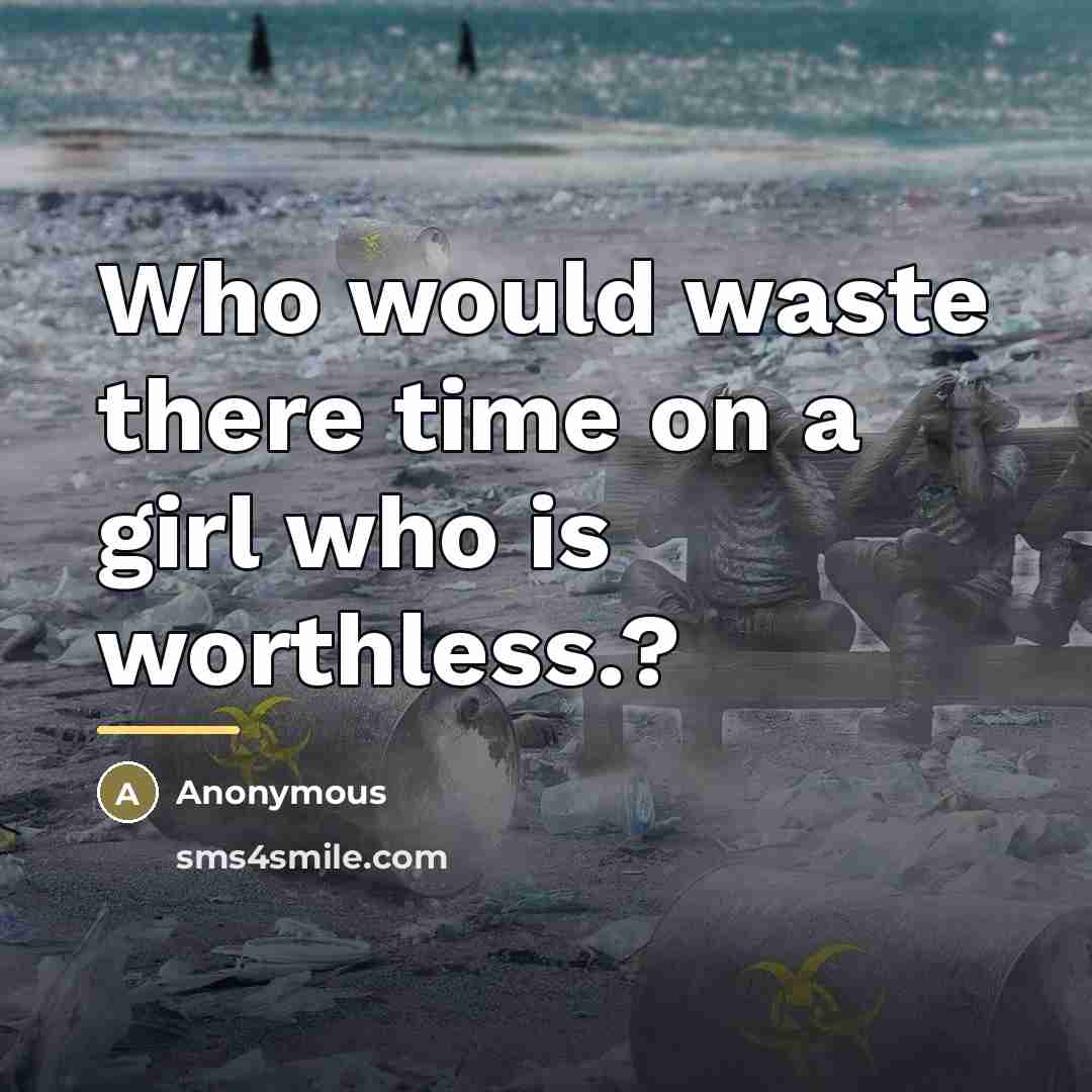 “Who would waste there time on a girl who is…” quote by Anonymous
