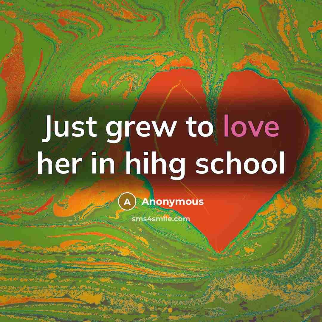 “Just grew to love her in hihg school…” quote by Anonymous