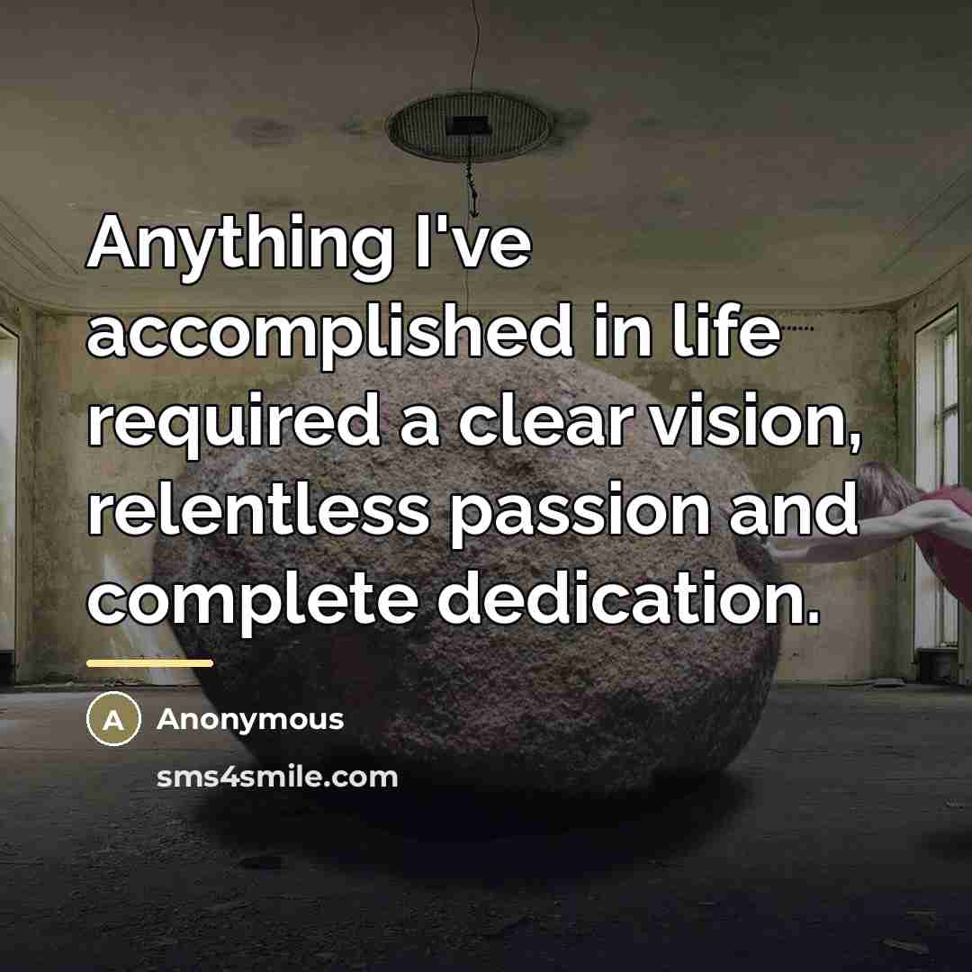 “Anything I've accomplished in life required a clear vision, relentless…” quote by Anonymous