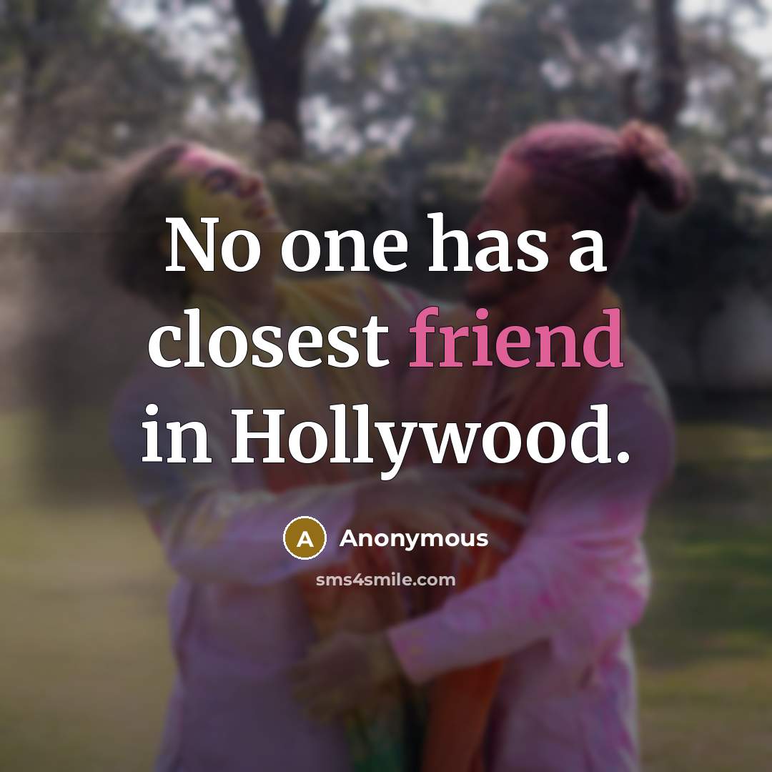 “No one has a closest friend in Hollywood.…” quote by Anonymous