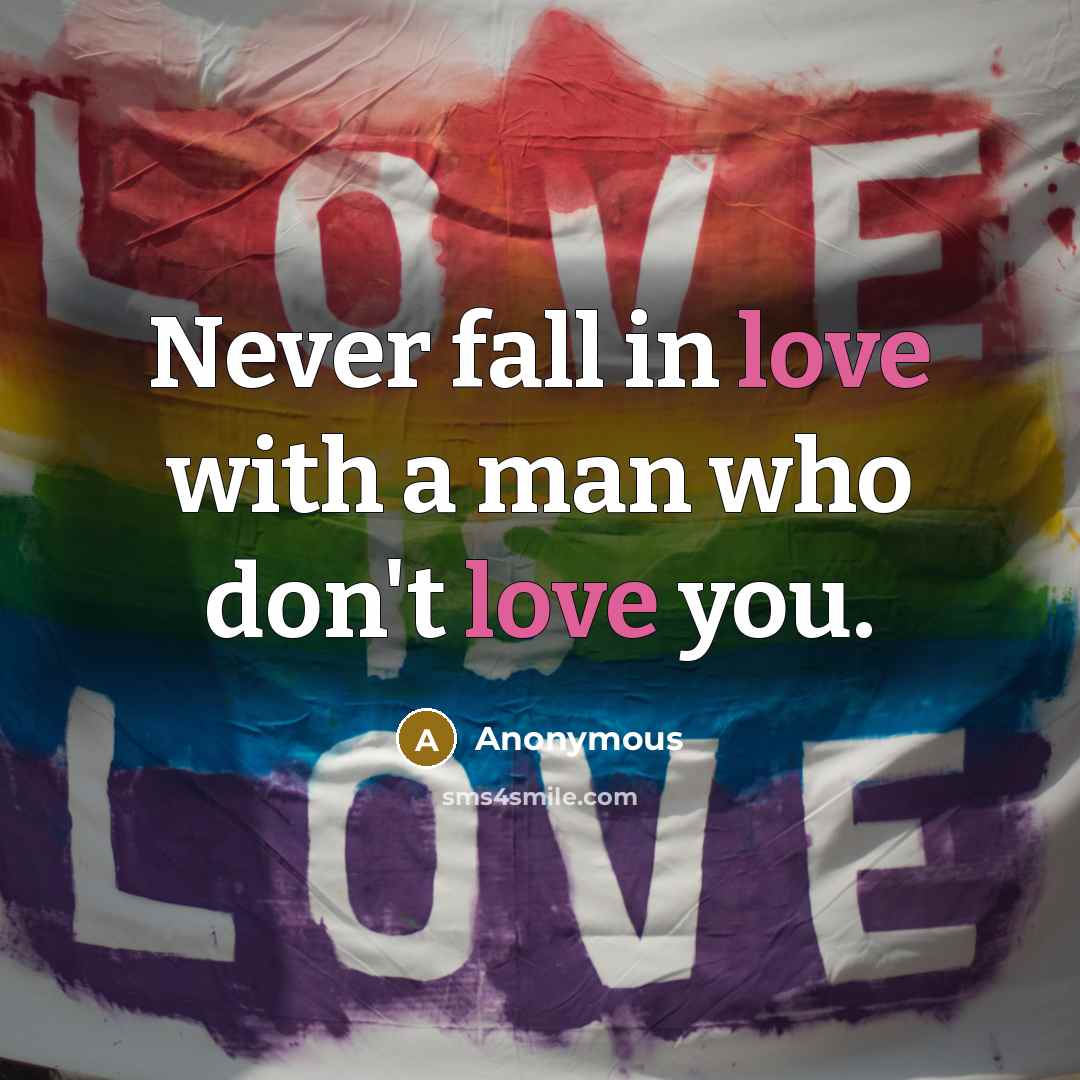 “Never fall in love with a man who don't love…” quote by Anonymous
