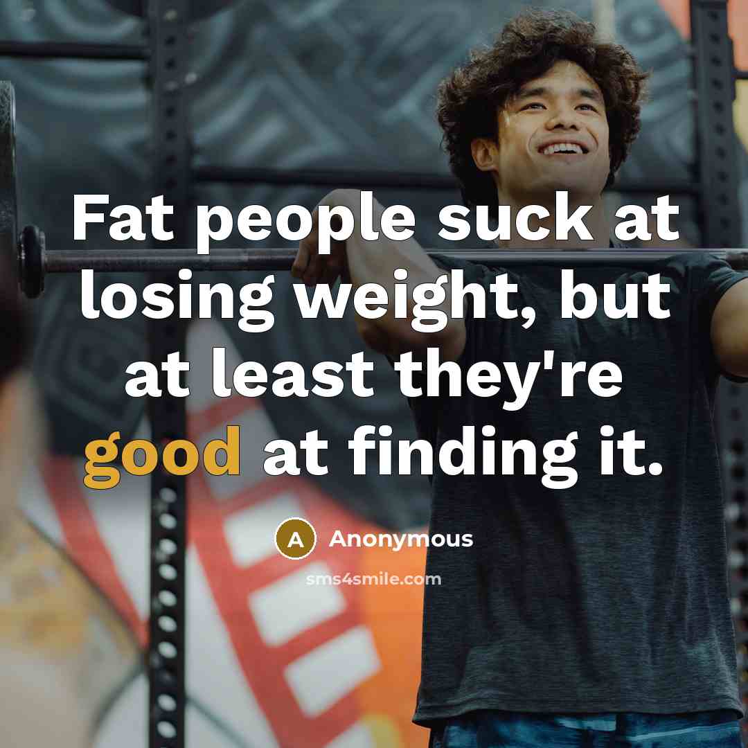 “Fat people suck at losing weight, but at least they're…” quote by Anonymous
