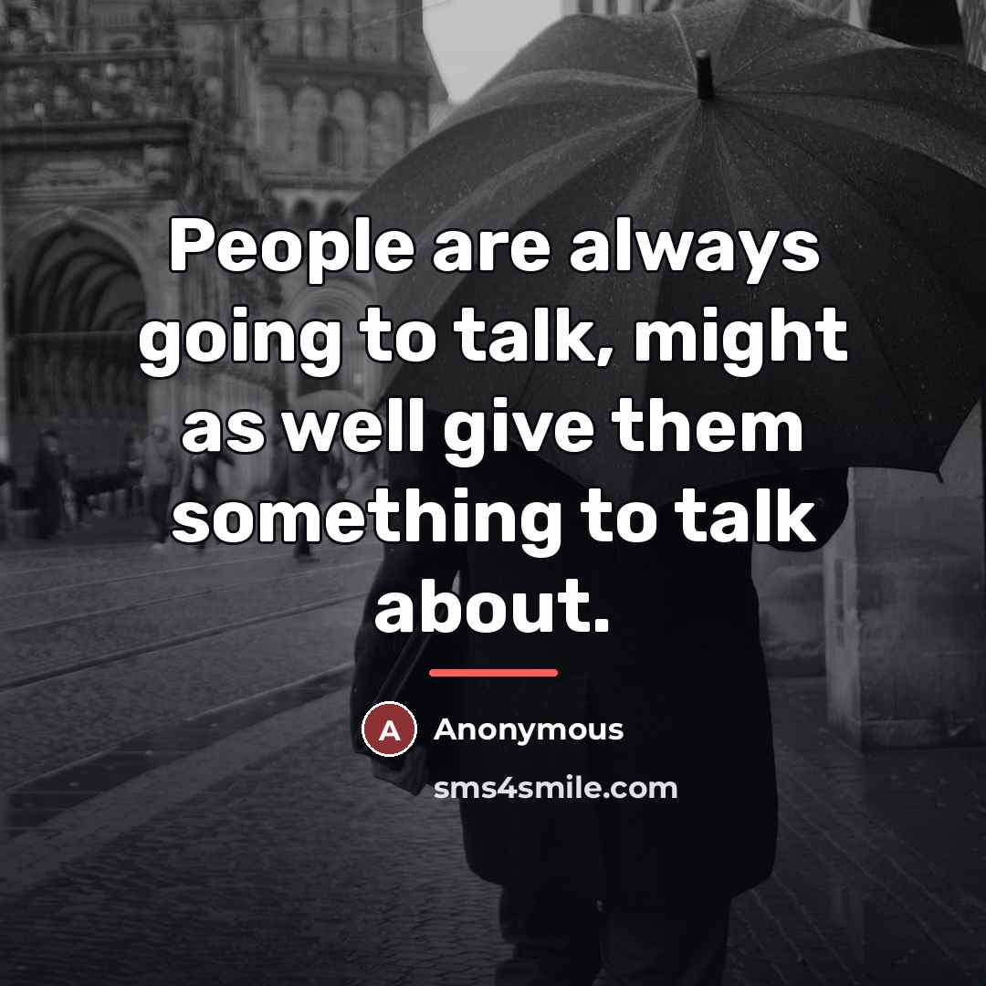 “People are always going to talk, might as well give…” quote by Anonymous