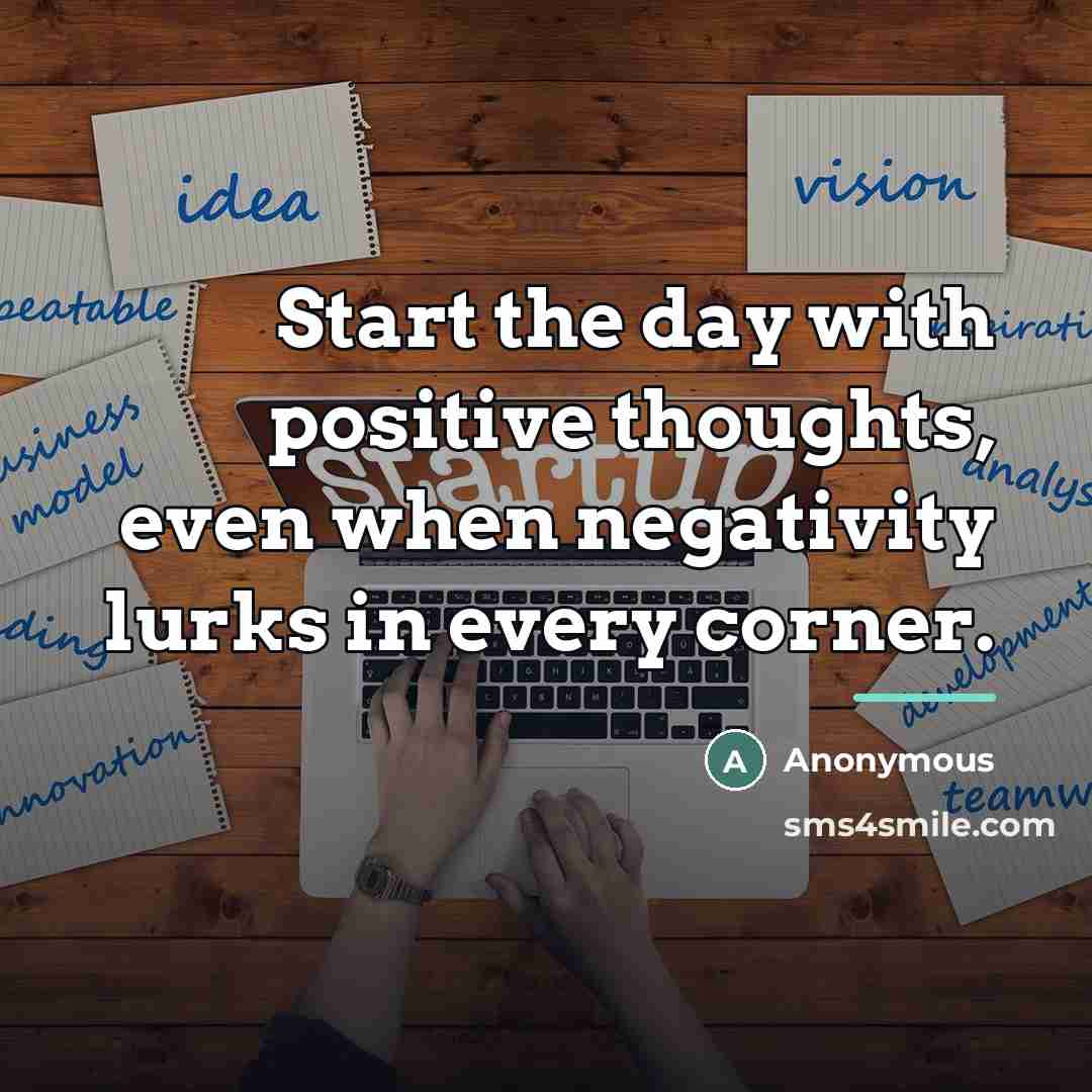 “Start the day with positive thoughts, even when negativity lurks…” quote by Anonymous