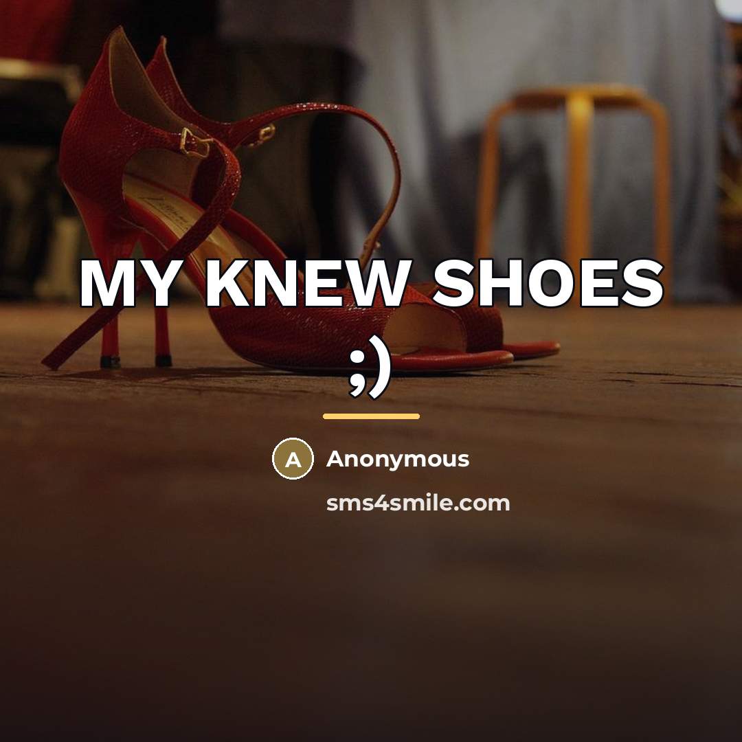 “MY KNEW SHOES ;)” quote by Anonymous