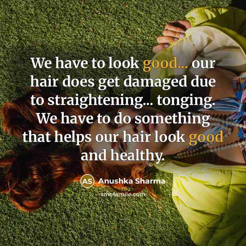 “We have to look good... our hair does get damaged…” quote by Anushka Sharma