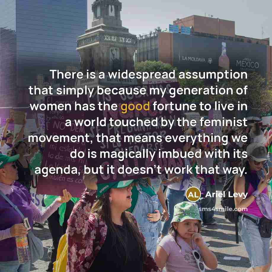 “There is a widespread assumption that simply because my generation…” quote by Ariel Levy