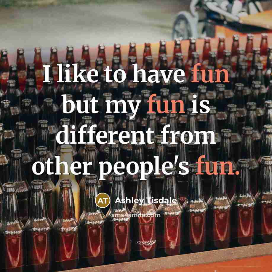 “I like to have fun but my fun is different…” quote by Ashley Tisdale