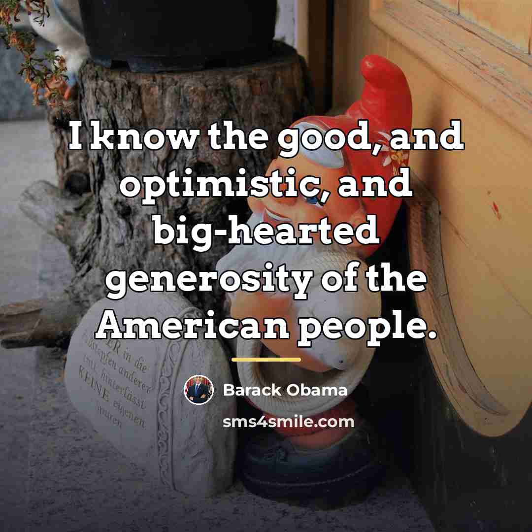 “I know the good, and optimistic, and big-hearted generosity of…” quote by Barack Obama