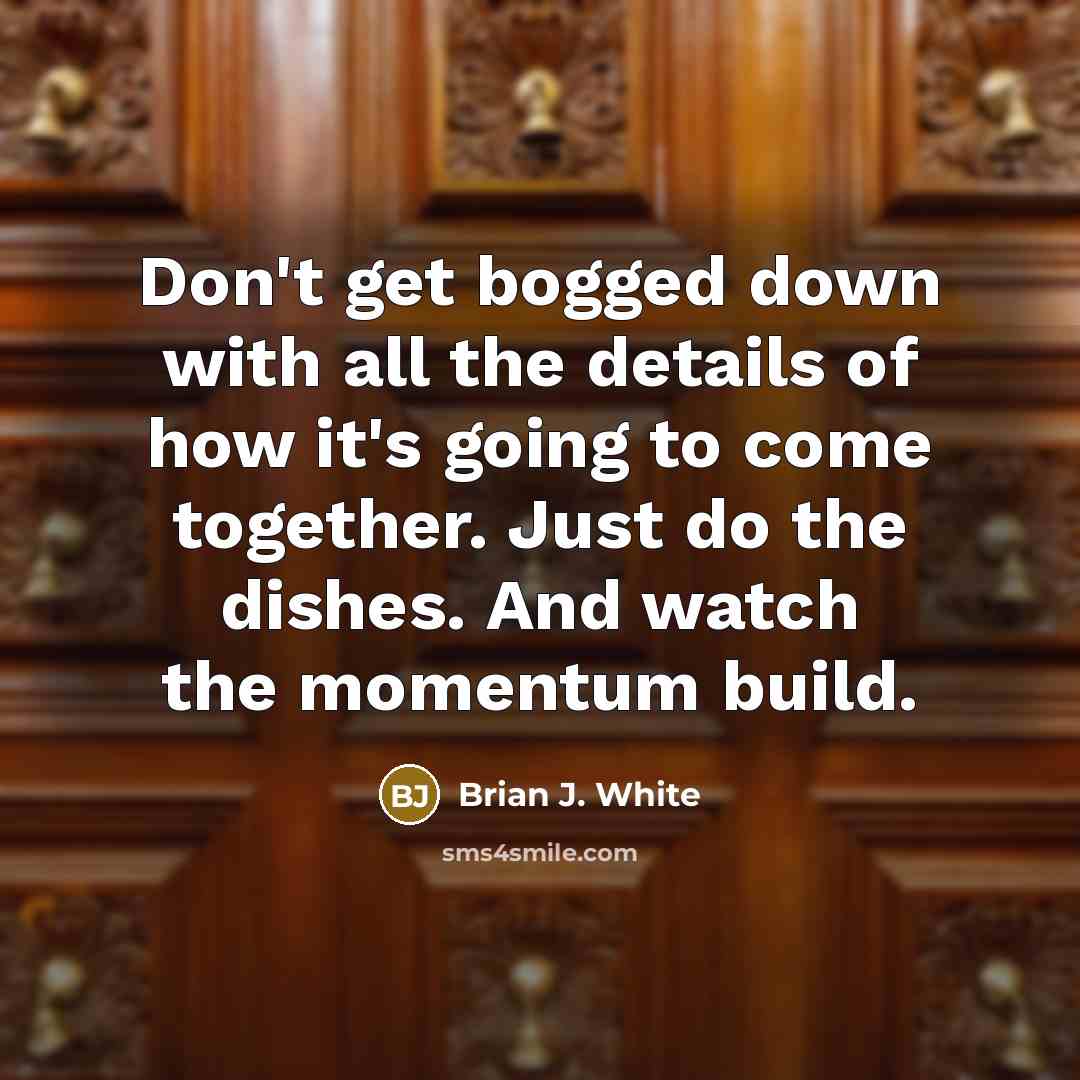 “Don't get bogged down with all the details of how…” quote by Brian J. White