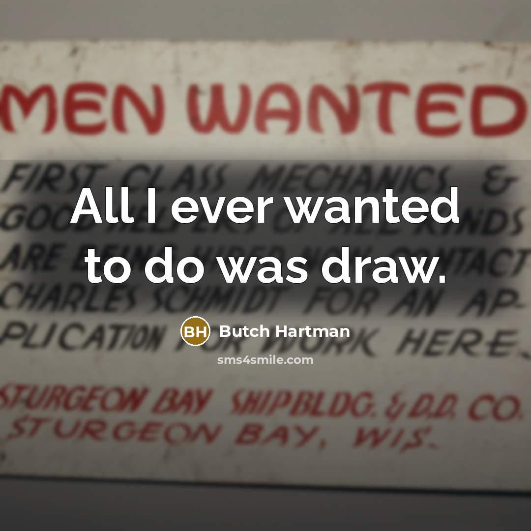 “All I ever wanted to do was draw.…” quote by Butch Hartman