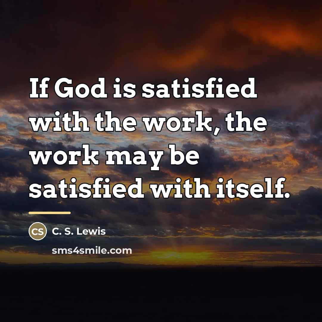 “If God is satisfied with the work, the work may…” quote by C. S. Lewis