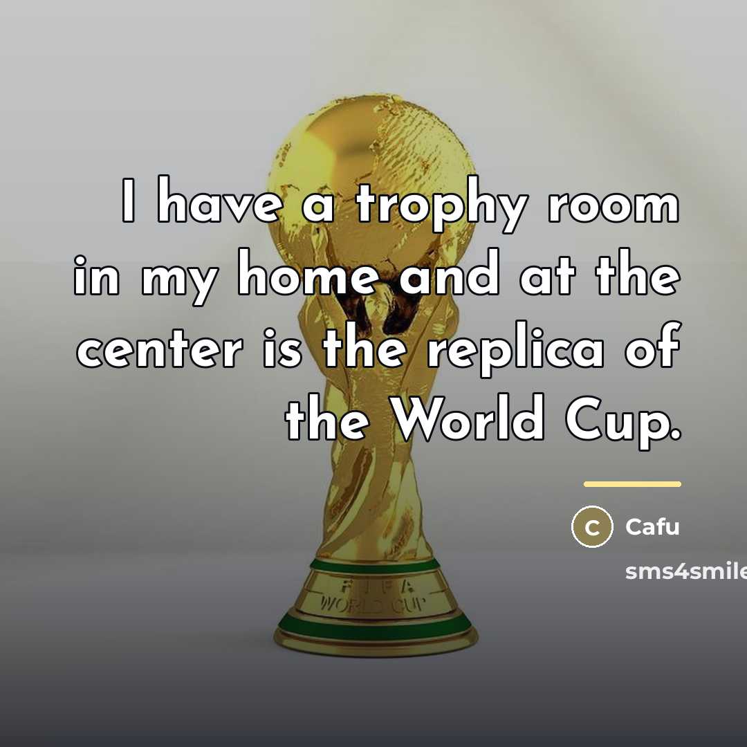“I have a trophy room in my home and at…” quote by Cafu