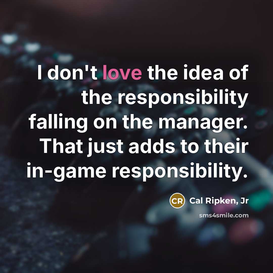 “I don't love the idea of the responsibility falling on…” quote by Cal Ripken, Jr