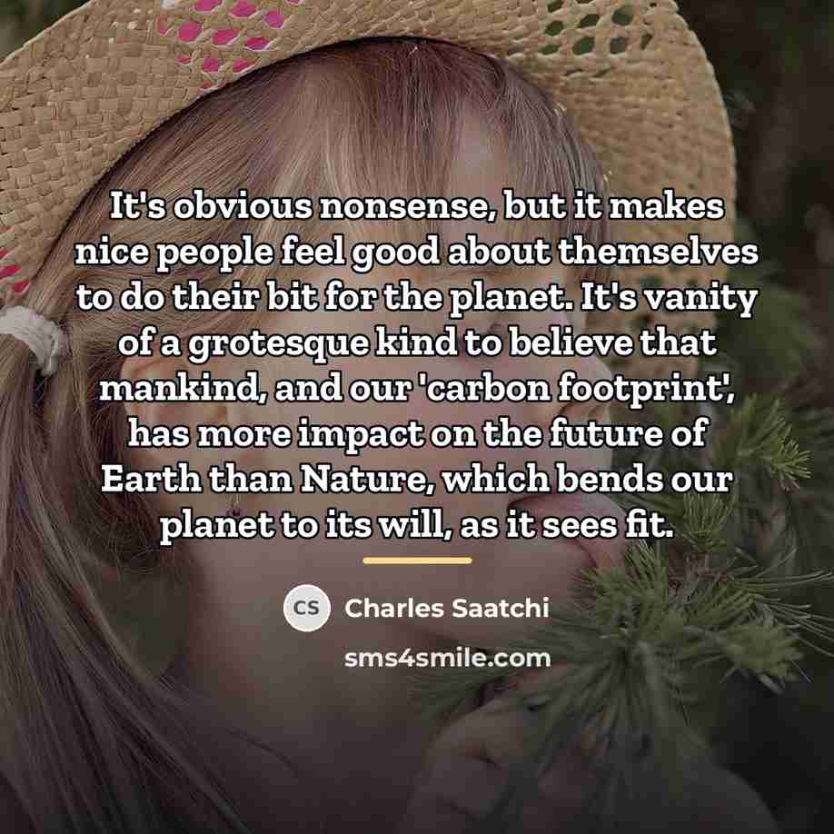 “It's obvious nonsense, but it makes nice people feel good…” quote by Charles Saatchi