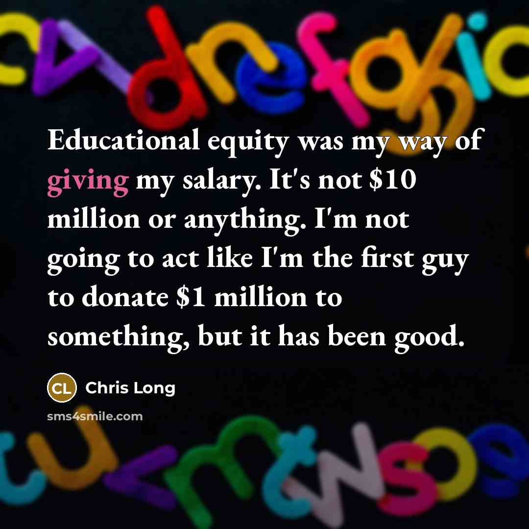 “Educational equity was my way of giving my salary. It's…” quote by Chris Long