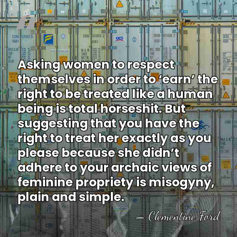 Asking women to respect themselves in order to ‘earn’ the right to&hellip; - Clementine Ford