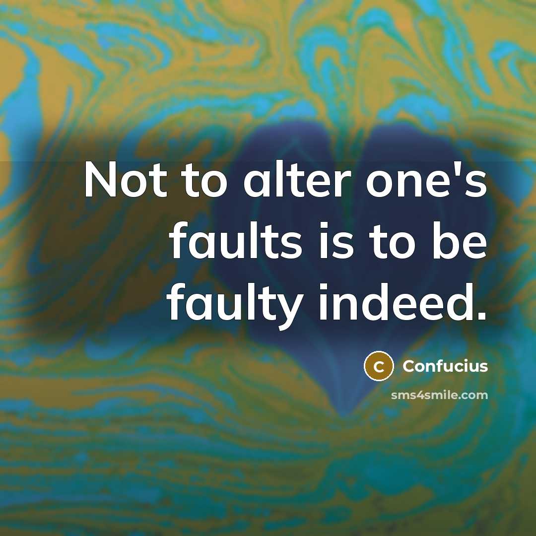 “Not to alter one's faults is to be faulty indeed.…” quote by Confucius