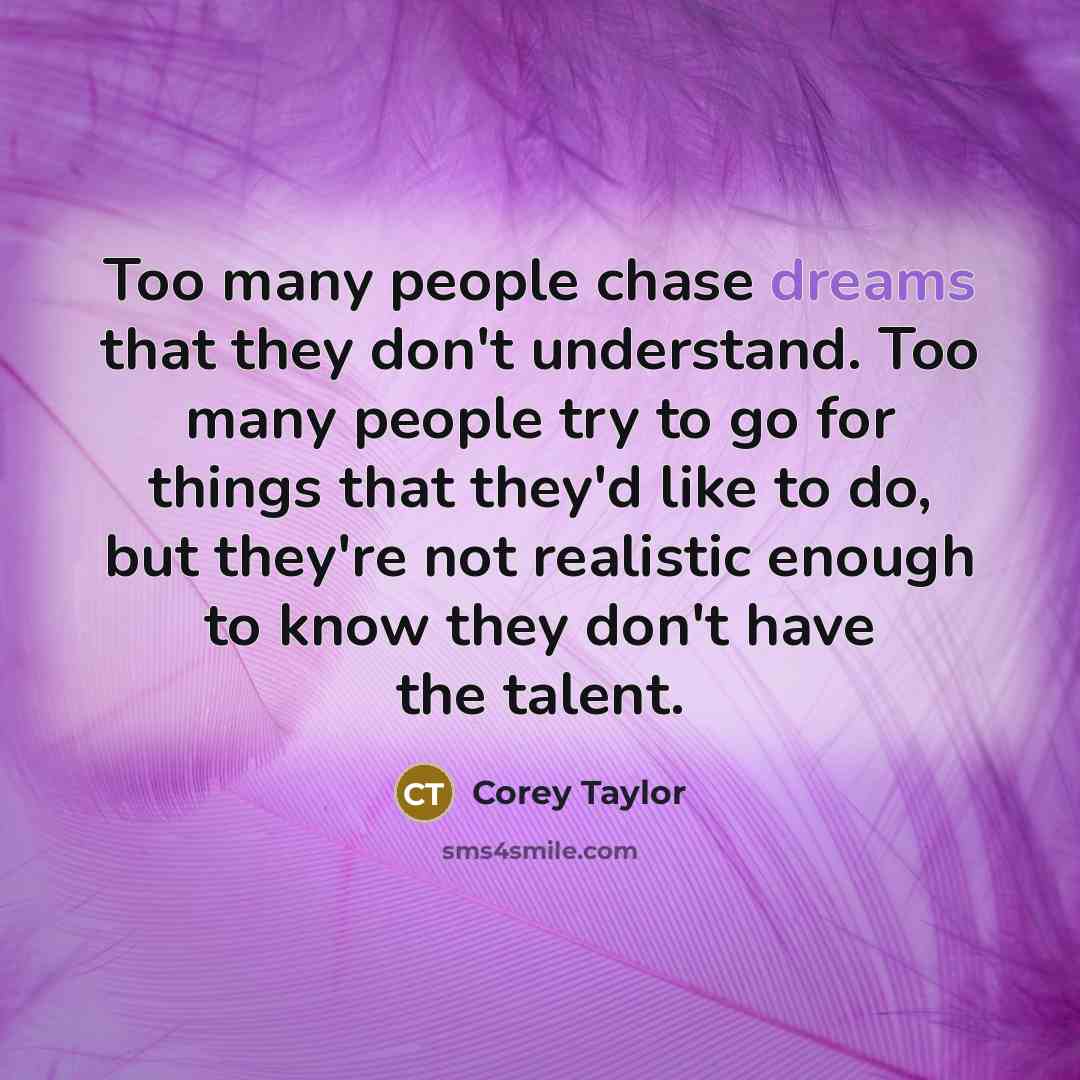 “Too many people chase dreams that they don't understand. Too…” quote by Corey Taylor