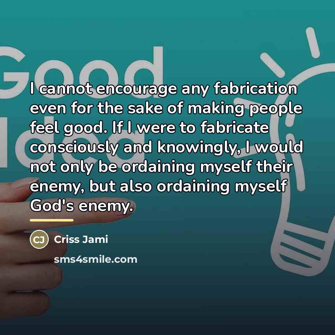 “I cannot encourage any fabrication even for the sake of…” quote by Criss Jami