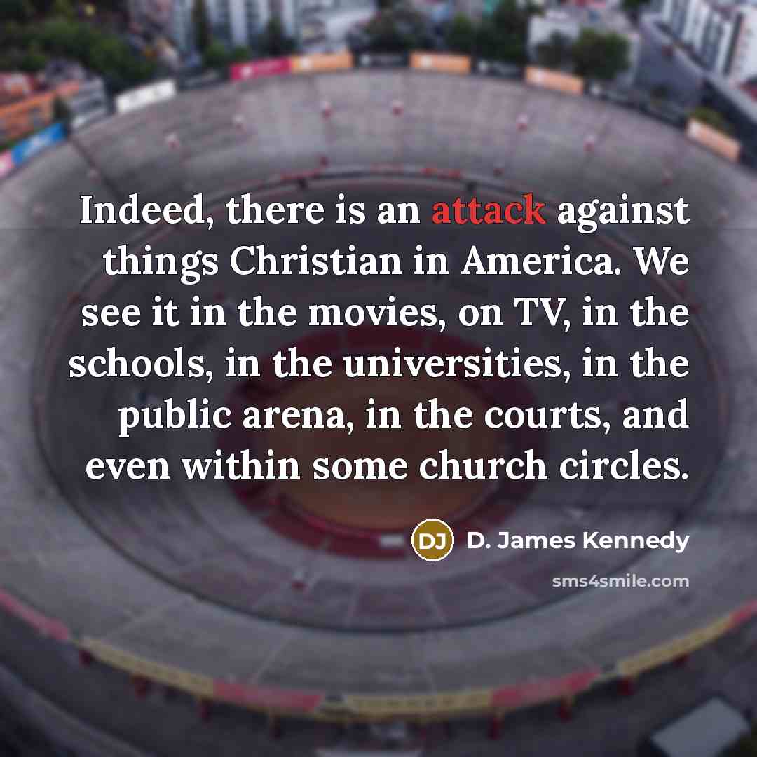 “Indeed, there is an attack against things Christian in America.…” quote by D. James Kennedy