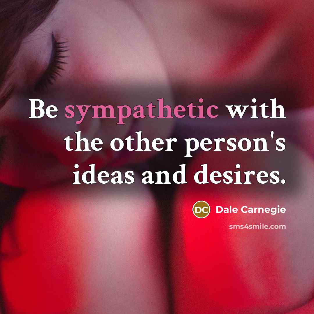 “Be sympathetic with the other person's ideas and desires.…” quote by Dale Carnegie