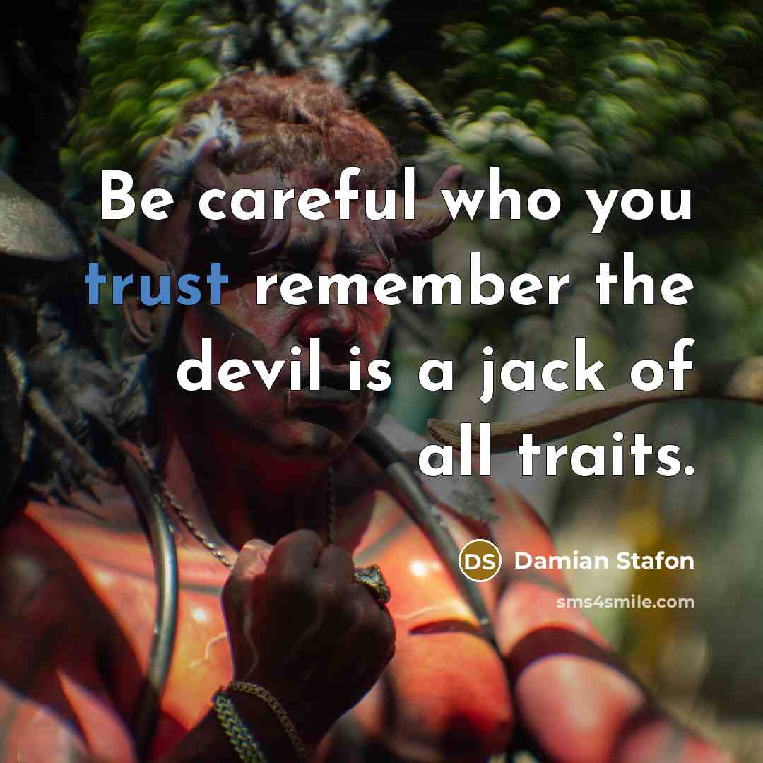 “Be careful who you trust remember the devil is a…” quote by Damian Stafon