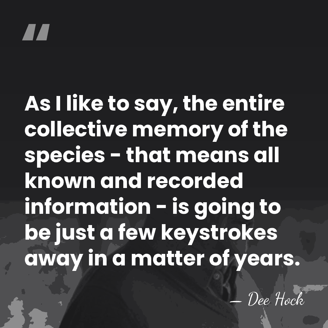 As I like to say, the entire collective memory of the species&hellip; - Dee Hock