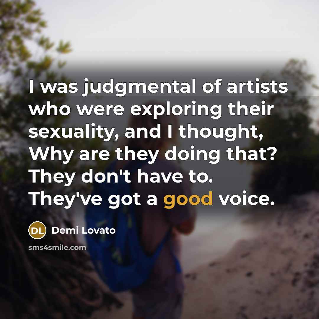 “I was judgmental of artists who were exploring their sexuality,…” quote by Demi Lovato