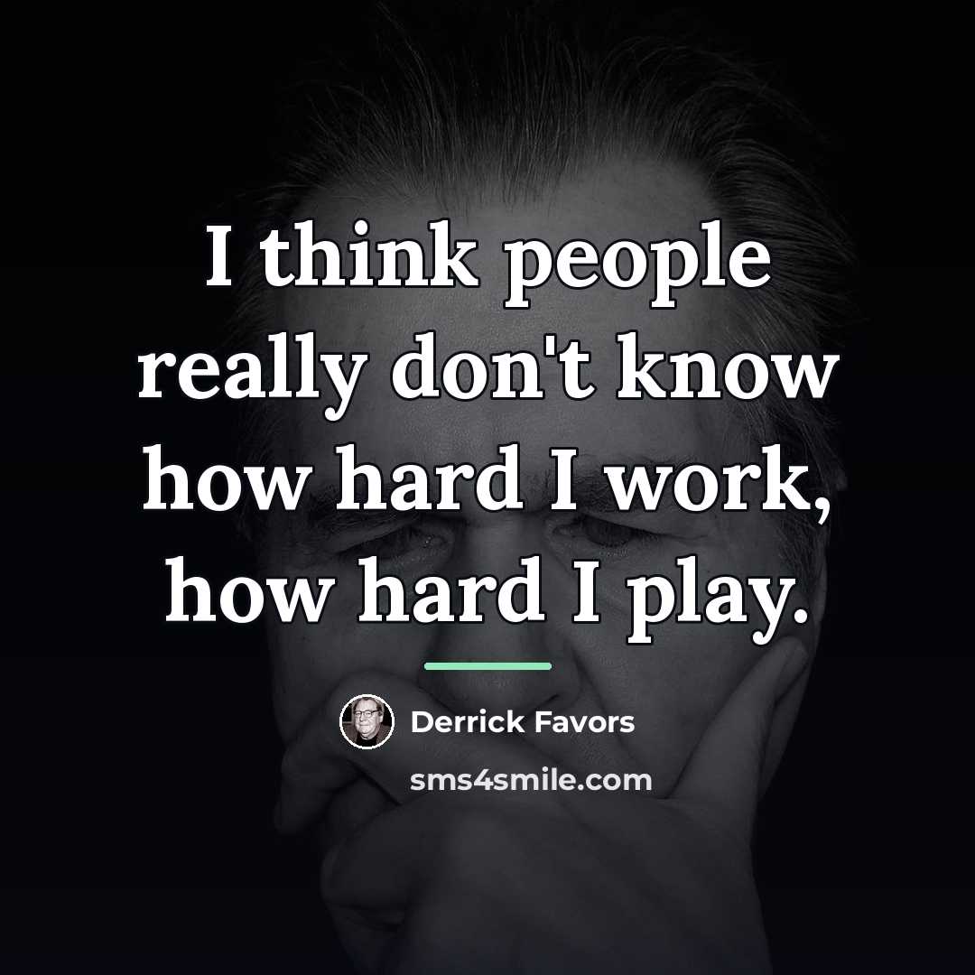 “I think people really don't know how hard I work,…” quote by Derrick Favors