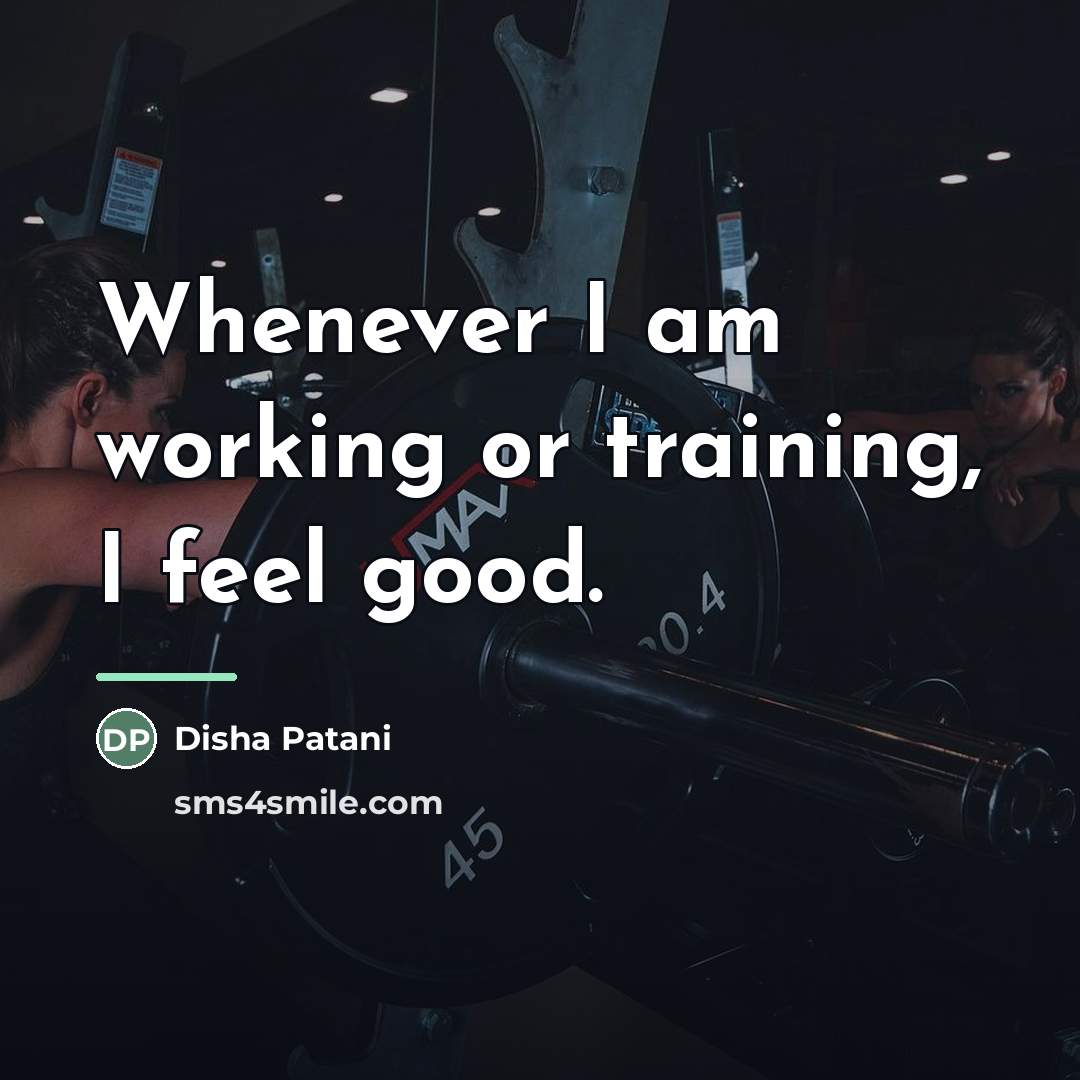 “Whenever I am working or training, I feel good.…” quote by Disha Patani