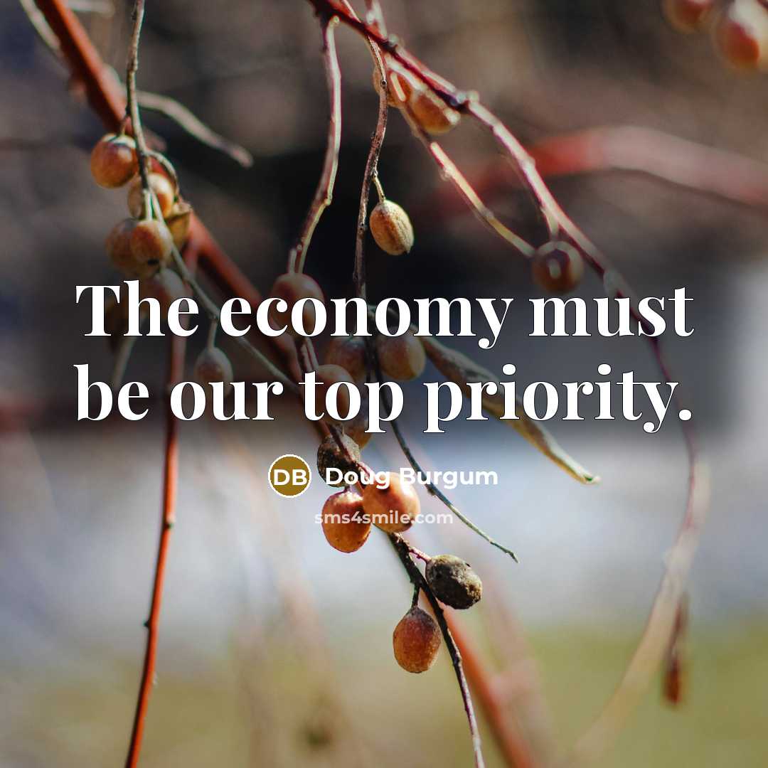 “The economy must be our top priority.…” quote by Doug Burgum